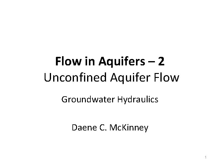 Flow in Aquifers – 2 Unconfined Aquifer Flow Groundwater Hydraulics Daene C. Mc. Kinney