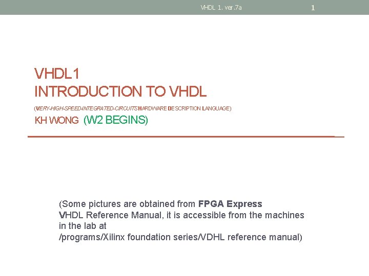 VHDL 1. ver. 7 a VHDL 1 INTRODUCTION TO VHDL (VERY-HIGH-SPEED-INTEGRATED-CIRCUITS HARDWARE DESCRIPTION LANGUAGE)