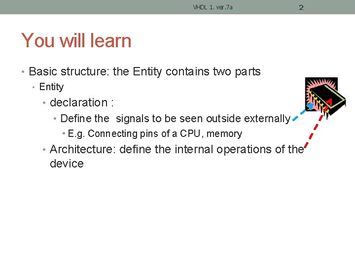 VHDL 1. ver. 7 a 2 You will learn • Basic structure: the Entity