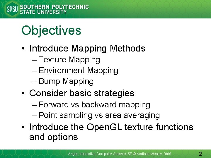 Objectives • Introduce Mapping Methods – Texture Mapping – Environment Mapping – Bump Mapping