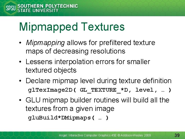 Mipmapped Textures • Mipmapping allows for prefiltered texture maps of decreasing resolutions • Lessens