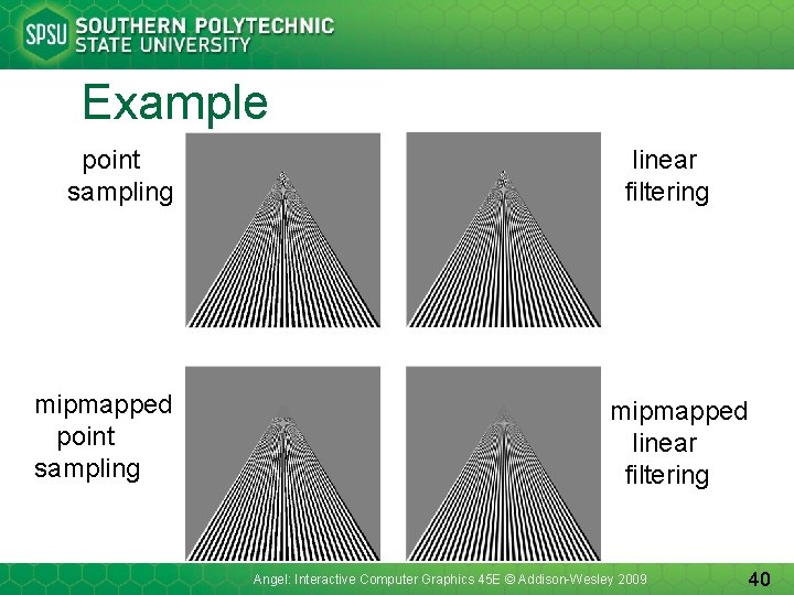 Example point sampling mipmapped point sampling linear filtering mipmapped linear filtering Angel: Interactive Computer
