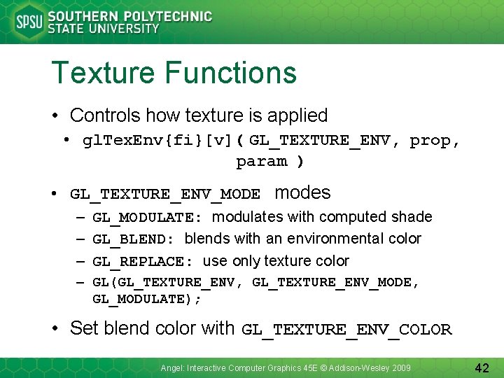 Texture Functions • Controls how texture is applied • gl. Tex. Env{fi}[v]( GL_TEXTURE_ENV, prop,