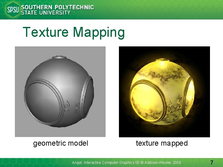 Texture Mapping geometric model texture mapped Angel: Interactive Computer Graphics 5 E © Addison-Wesley