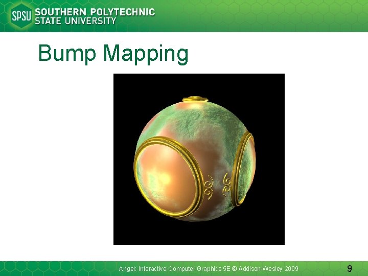 Bump Mapping Angel: Interactive Computer Graphics 5 E © Addison-Wesley 2009 9 