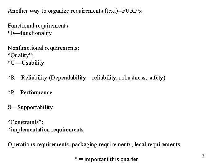 Another way to organize requirements (text)--FURPS: Functional requirements: *F—functionality Nonfunctional requirements: “Quality”: *U—Usability *R—Reliability