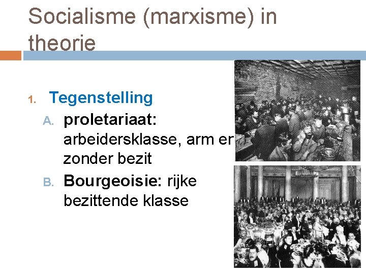 Socialisme (marxisme) in theorie 1. Tegenstelling A. proletariaat: arbeidersklasse, arm en zonder bezit B.
