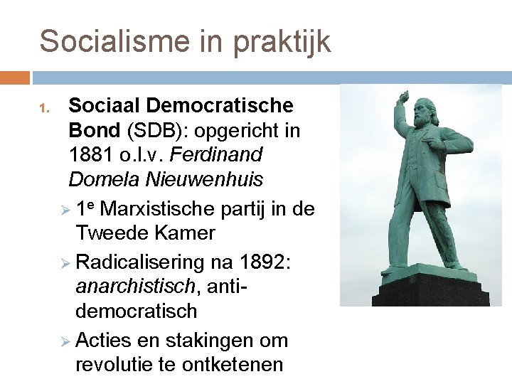 Socialisme in praktijk 1. Sociaal Democratische Bond (SDB): opgericht in 1881 o. l. v.