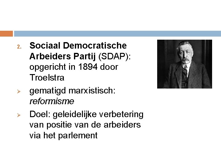 2. Ø Ø Sociaal Democratische Arbeiders Partij (SDAP): opgericht in 1894 door Troelstra gematigd