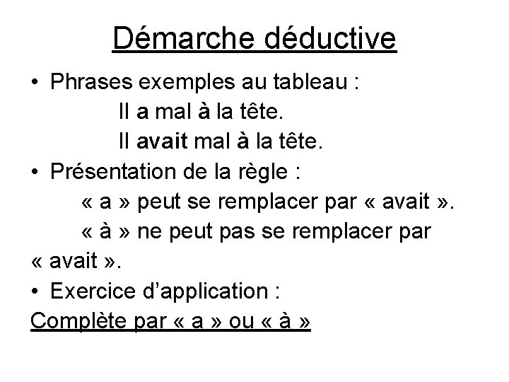 Démarche déductive • Phrases exemples au tableau : Il a mal à la tête.