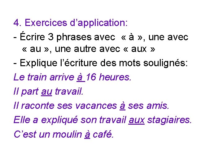 4. Exercices d’application: - Écrire 3 phrases avec « à » , une avec