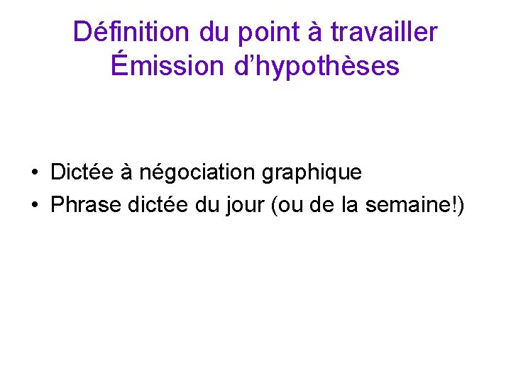 Définition du point à travailler Émission d’hypothèses • Dictée à négociation graphique • Phrase