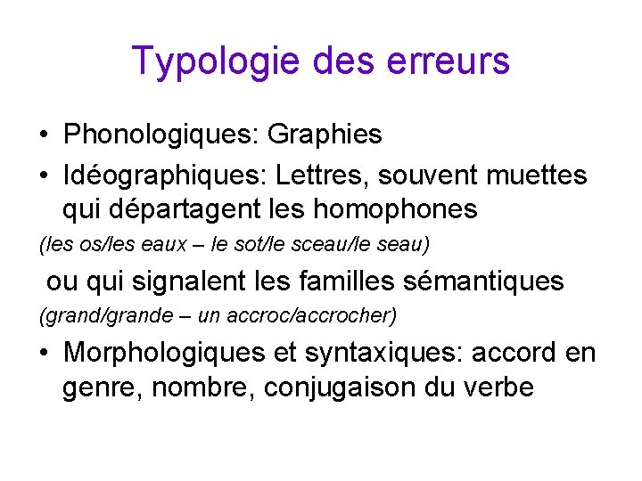 Typologie des erreurs • Phonologiques: Graphies • Idéographiques: Lettres, souvent muettes qui départagent les