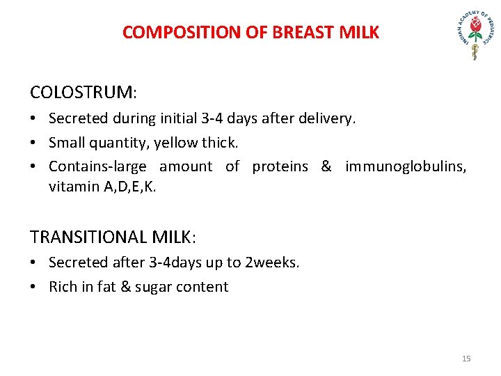 COMPOSITION OF BREAST MILK COLOSTRUM: • Secreted during initial 3 -4 days after delivery.