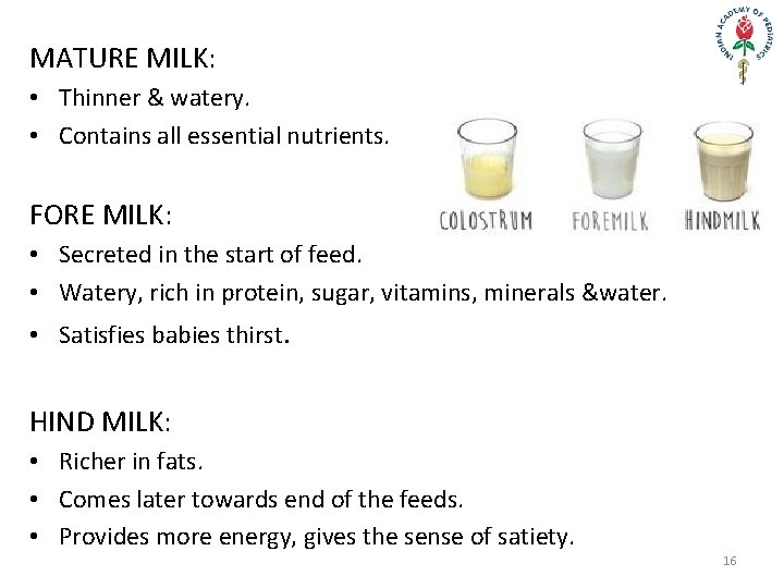 MATURE MILK: • Thinner & watery. • Contains all essential nutrients. FORE MILK: •