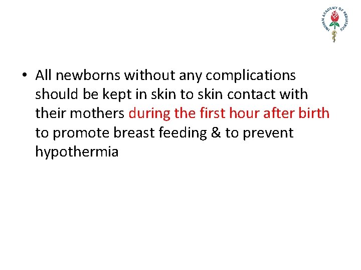  • All newborns without any complications should be kept in skin to skin