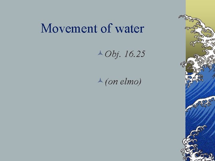 Movement of water ©Obj. 16. 25 ©(on elmo) 