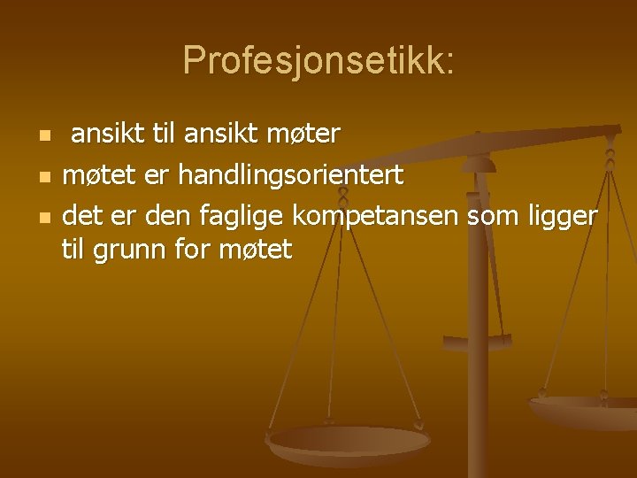 Profesjonsetikk: n n n ansikt til ansikt møter møtet er handlingsorientert det er den