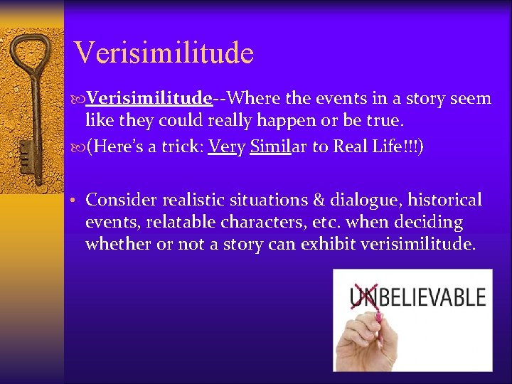 Verisimilitude--Where the events in a story seem like they could really happen or be Verisimilitude--Where the events in a story seem like they could really happen or be