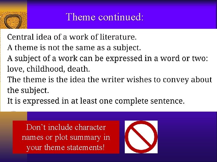 Theme continued: Don’t include character names or plot summary in your theme statements! Theme continued: Don’t include character names or plot summary in your theme statements!
