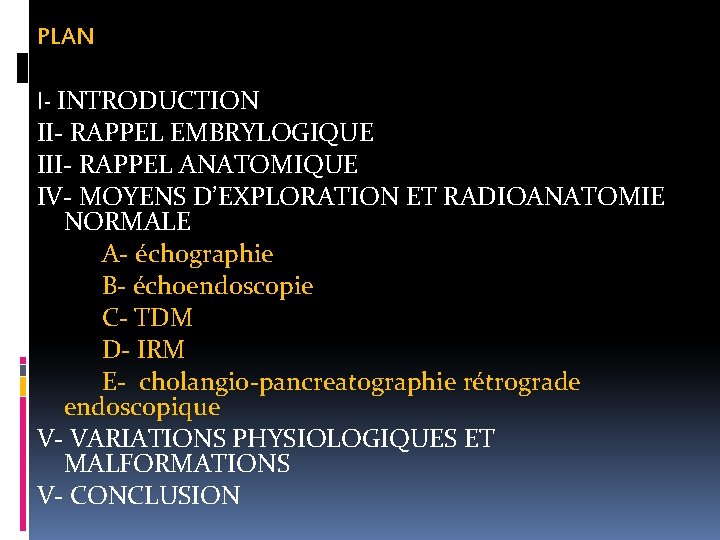 PLAN I- INTRODUCTION II- RAPPEL EMBRYLOGIQUE III- RAPPEL ANATOMIQUE IV- MOYENS D’EXPLORATION ET RADIOANATOMIE