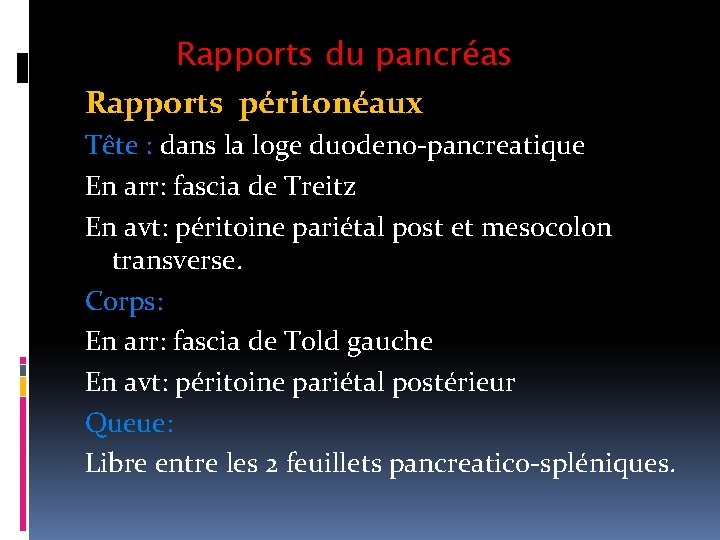 Rapports du pancréas Rapports péritonéaux Tête : dans la loge duodeno-pancreatique En arr: fascia