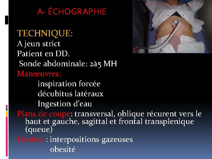 A- ÉCHOGRAPHIE TECHNIQUE: A jeun strict Patient en DD. Sonde abdominale: 2à 5 MH