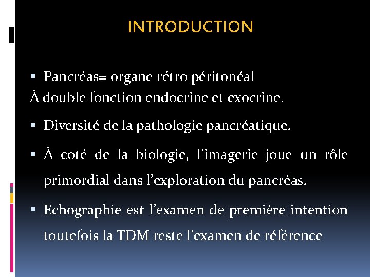 INTRODUCTION Pancréas= organe rétro péritonéal À double fonction endocrine et exocrine. Diversité de la