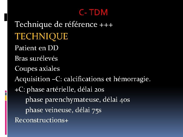 C- TDM Technique de référence +++ TECHNIQUE Patient en DD Bras surélevés Coupes axiales