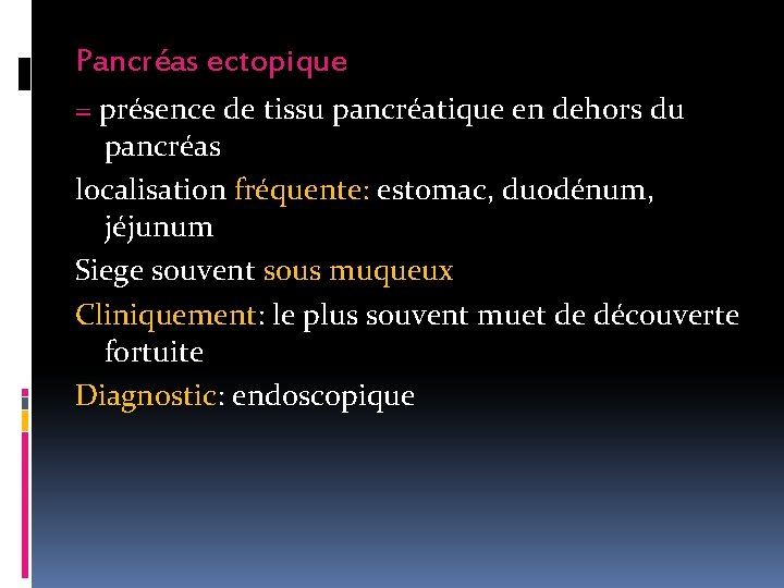 Pancréas ectopique = présence de tissu pancréatique en dehors du pancréas localisation fréquente: estomac,