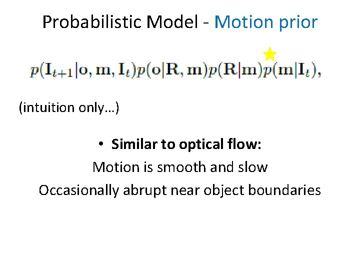 Probabilistic Model - Motion prior (intuition only…) • Similar to optical flow: Motion is