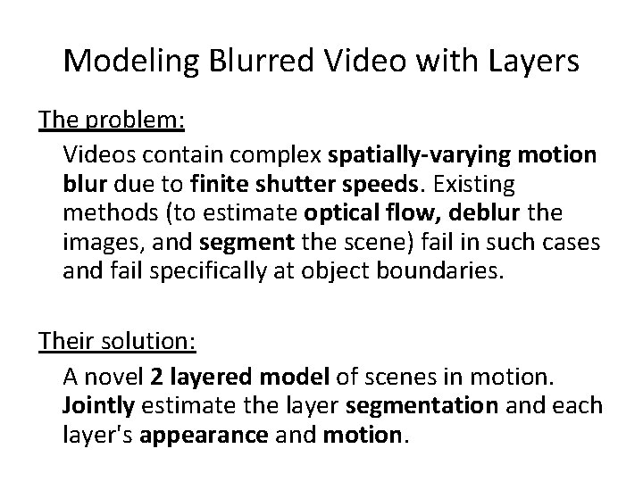 Modeling Blurred Video with Layers The problem: Videos contain complex spatially-varying motion blur due