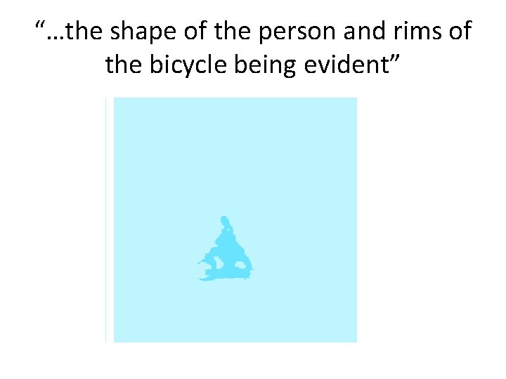 “…the shape of the person and rims of the bicycle being evident” 