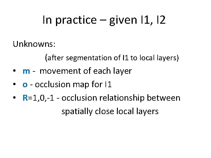 In practice – given I 1, I 2 Unknowns: (after segmentation of I 1