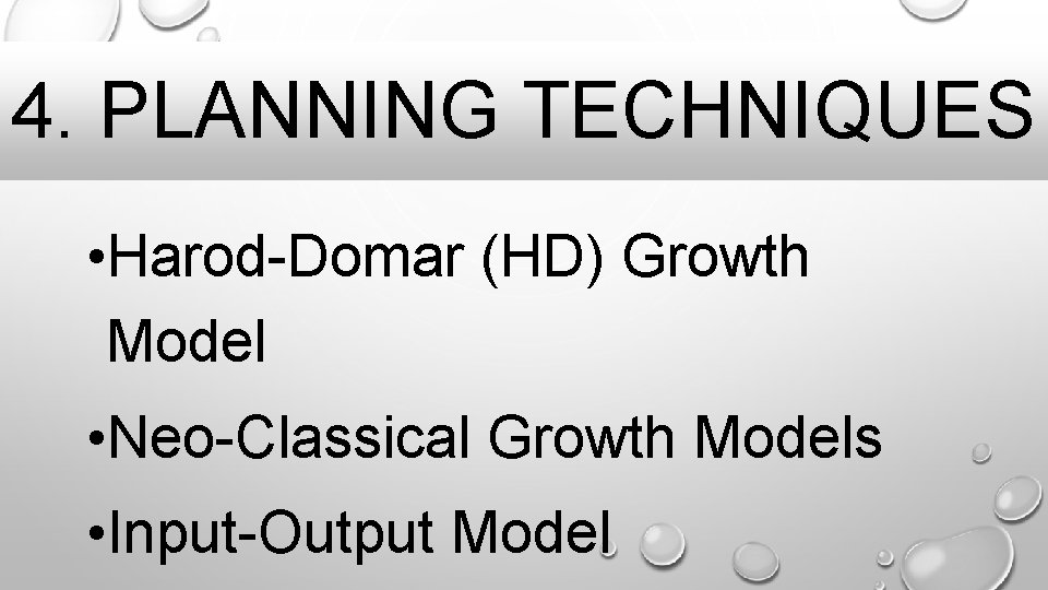 4. PLANNING TECHNIQUES • Harod-Domar (HD) Growth Model • Neo-Classical Growth Models • Input-Output