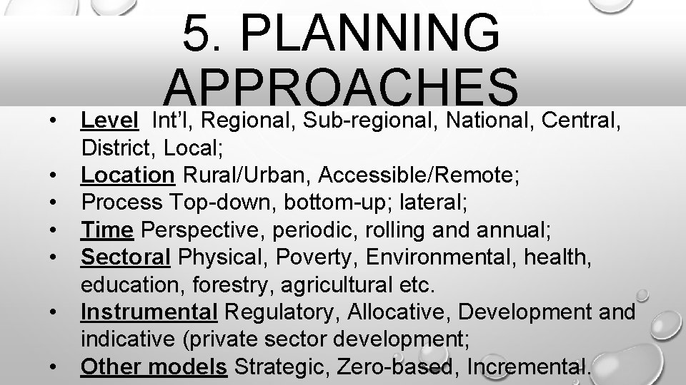  • • 5. PLANNING APPROACHES Level Int’l, Regional, Sub-regional, National, Central, District, Local;