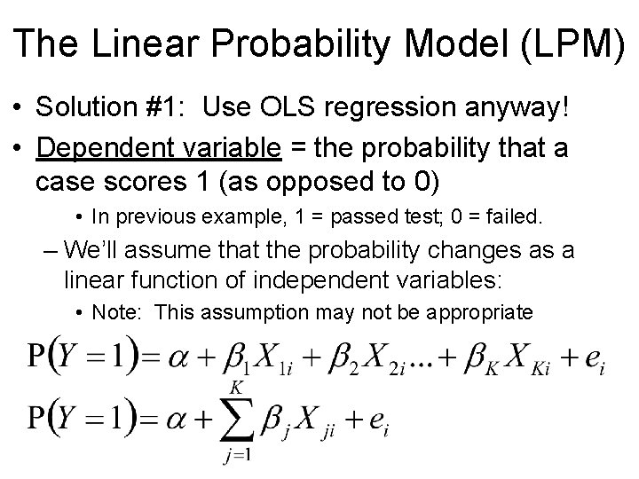 The Linear Probability Model (LPM) • Solution #1: Use OLS regression anyway! • Dependent