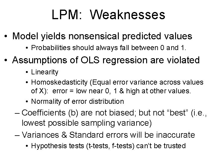 LPM: Weaknesses • Model yields nonsensical predicted values • Probabilities should always fall between