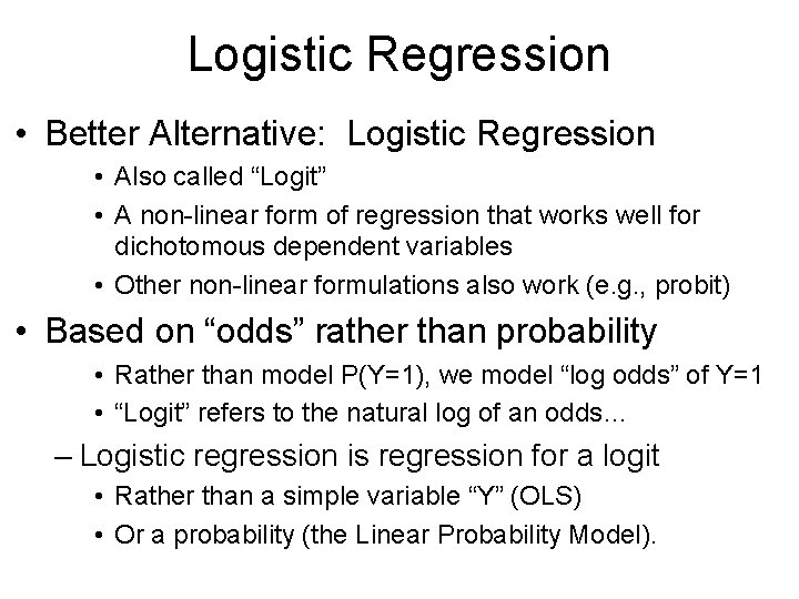 Logistic Regression • Better Alternative: Logistic Regression • Also called “Logit” • A non-linear