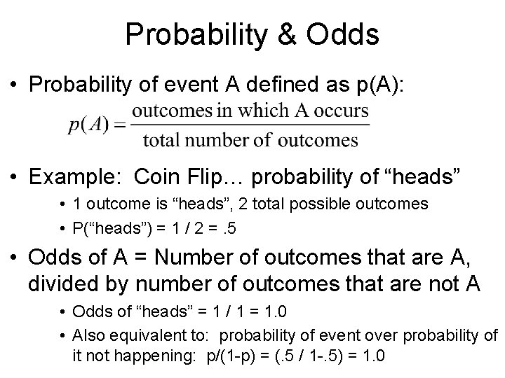 Probability & Odds • Probability of event A defined as p(A): • Example: Coin