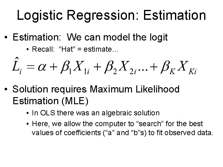 Logistic Regression: Estimation • Estimation: We can model the logit • Recall: “Hat” =