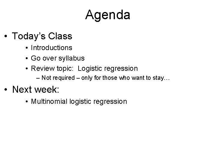 Agenda • Today’s Class • Introductions • Go over syllabus • Review topic: Logistic
