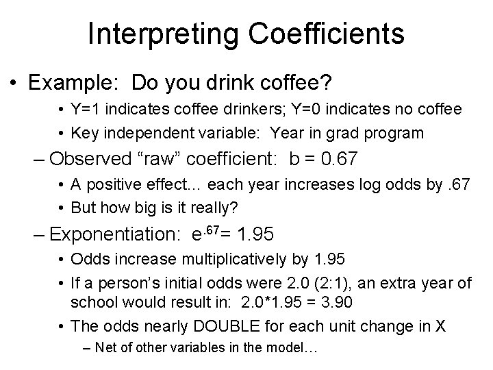 Interpreting Coefficients • Example: Do you drink coffee? • Y=1 indicates coffee drinkers; Y=0
