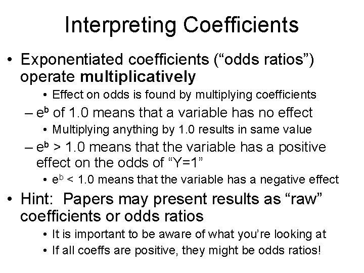 Interpreting Coefficients • Exponentiated coefficients (“odds ratios”) operate multiplicatively • Effect on odds is