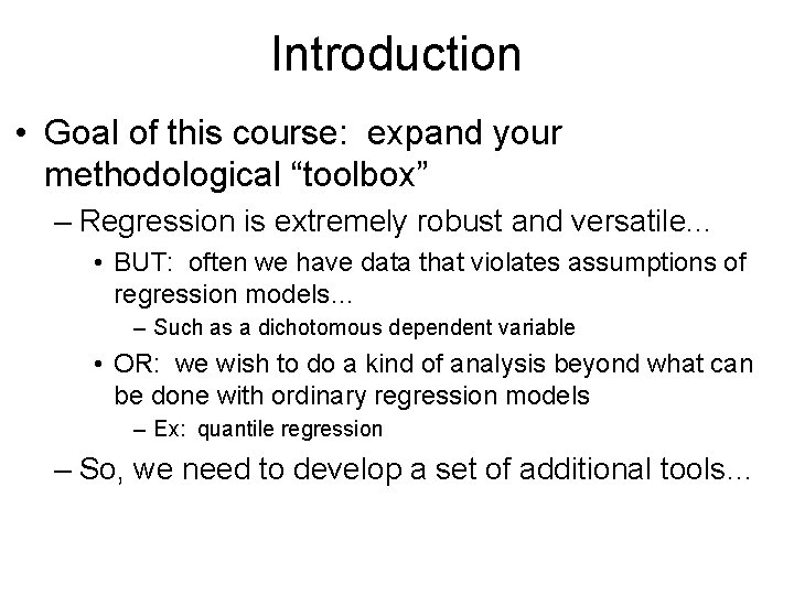 Introduction • Goal of this course: expand your methodological “toolbox” – Regression is extremely