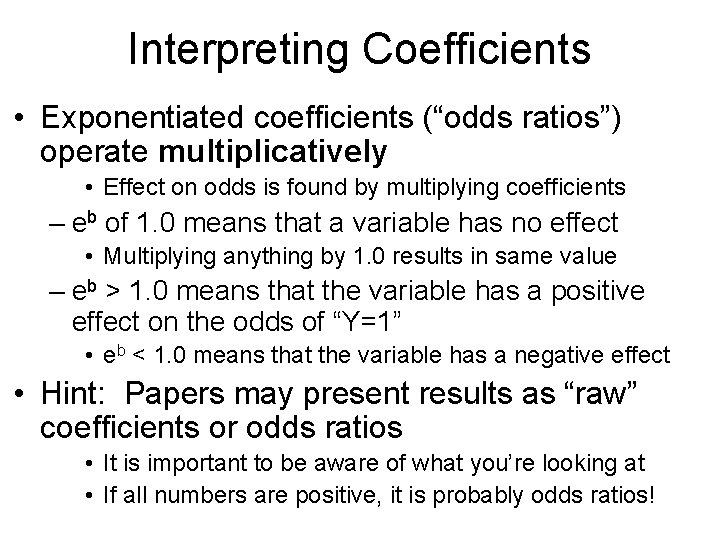 Interpreting Coefficients • Exponentiated coefficients (“odds ratios”) operate multiplicatively • Effect on odds is