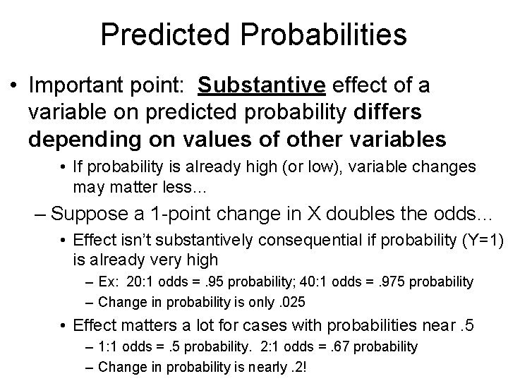 Predicted Probabilities • Important point: Substantive effect of a variable on predicted probability differs