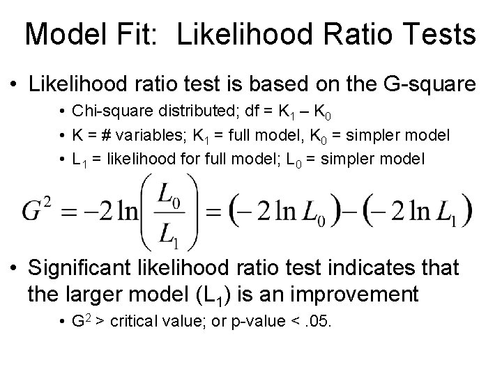 Model Fit: Likelihood Ratio Tests • Likelihood ratio test is based on the G-square