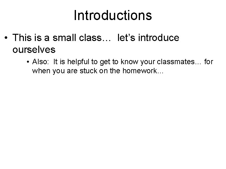Introductions • This is a small class… let’s introduce ourselves • Also: It is