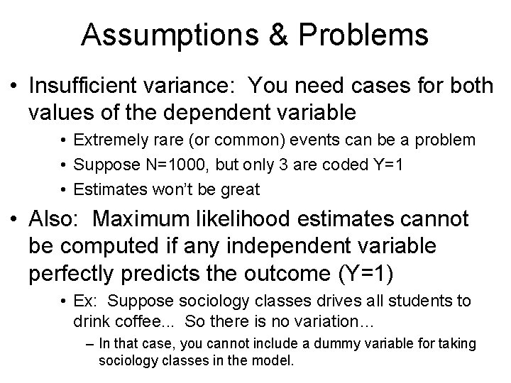 Assumptions & Problems • Insufficient variance: You need cases for both values of the